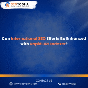 Can International SEO Efforts Be Enhanced with Rapid URL Indexer