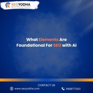 What Elements Are Foundational For SEO with AI - SEO Yodha