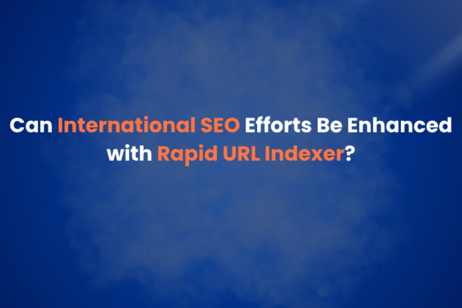 Can International SEO Efforts Be Enhanced with Rapid URL Indexer?